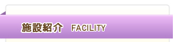 施設紹介 FACILITY